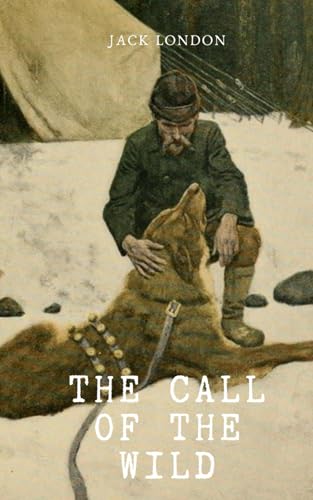 The Call of the Wild: A Tale of Survival in the Arctic, a Man and his Dog The Call of the Wild: A Tale of Survival in the Arctic, a Man and his Dog von Independently published