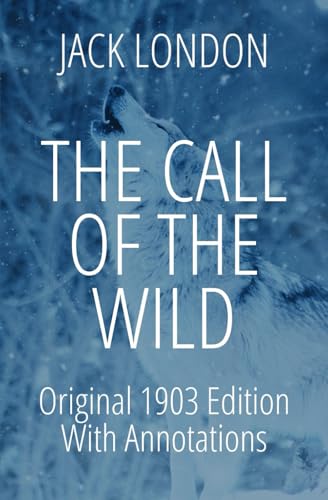 The Call of the Wild: Annotated: Historical Perspectives| Chapter by Chapter Literary Insights | Comprehensive Summary Interpretation The Call of the Wild: Annotated: Historical Perspectives| Chapter by Chapter Literary Insights | Comprehensive Summary Interpretation von Independently published