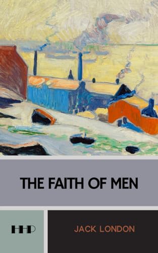 The Faith of Men: and Other Stories; The 1904 Short Story Collection