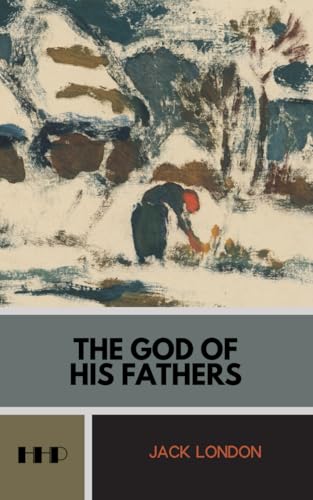 The God of His Fathers: Tales of the Klondike; The 1901 Short Story Collection von Independently published