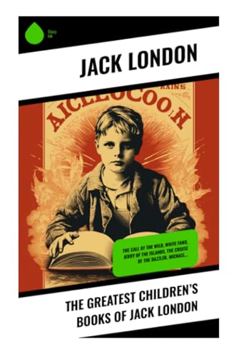 The Greatest Children's Books of Jack London: The Call of the Wild, White Fang, Jerry of the Islands, The Cruise of the Dazzler, Michael…
