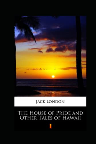 The House of Pride and Other Tales of Hawaii Illustrated The House of Pride and Other Tales of Hawaii Illustrated von Independently published