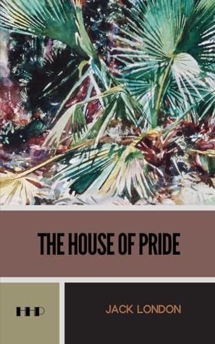 The House of Pride: and Other Tales of Hawaii; The 1912 Short Story Collection von Independently published