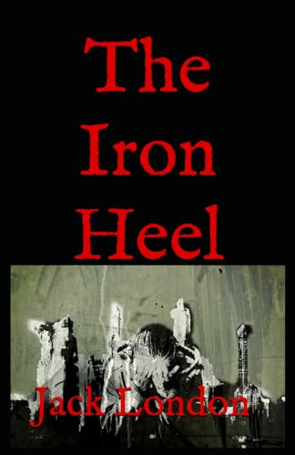 The Iron Heel: 20th Century Tale of Power, Rebellion and Struggle The Iron Heel: 20th Century Tale of Power, Rebellion and Struggle von Independently published