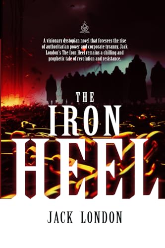 The Iron Heel: A Dystopian Warning Against the Rise of Tyranny and Oppression The Iron Heel: A Dystopian Warning Against the Rise of Tyranny and Oppression von Independently published