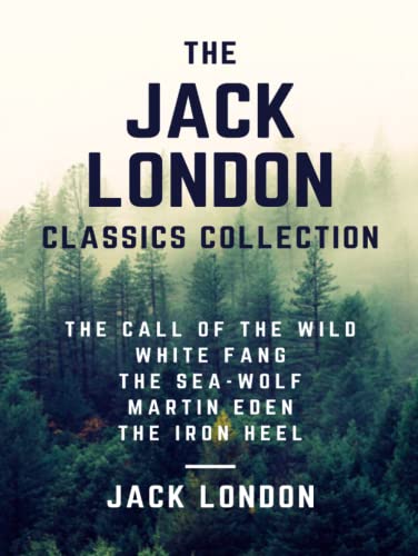 The Jack London Classics Collection: The Call of the Wild, White Fang, The Sea-Wolf, Martin Eden, The Iron Heel