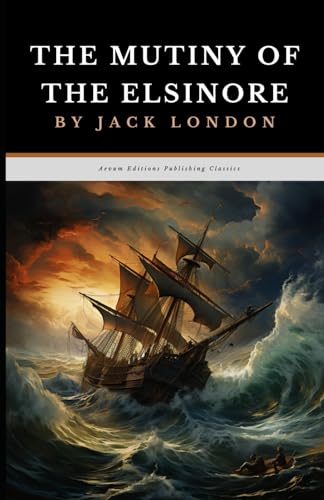The Mutiny of the Elsinore: The Original 1914 Sea Adventure Classic