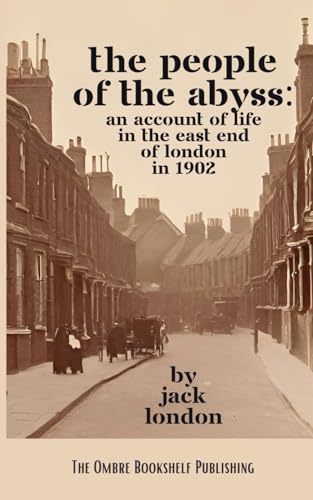 The People of the Abyss: An Account of Life in the East End of London in 1902 (Annotated)