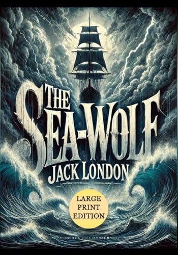 The Sea Wolf (Large Print Edition): A gripping tale of survival, moral conflict, and the raw power of nature set against the high seas von Independently published