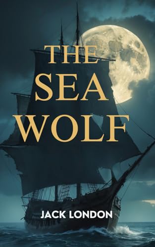 The Sea Wolf: A Relentless Battle for Survival, Power, and the Human Soul by Jack London The Sea Wolf: A Relentless Battle for Survival, Power, and the Human Soul by Jack London