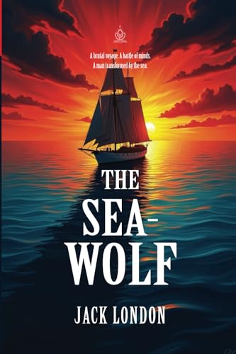The Sea-Wolf: [Annotated] A Tale of Brutality, Survival, and the Human Soul von Independently published