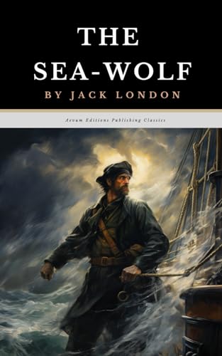 The Sea-Wolf: The Original 1904 Sea Adventure Classic