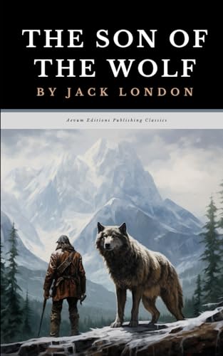 The Son of the Wolf: The Original 1900 Klondike Short Story Collection