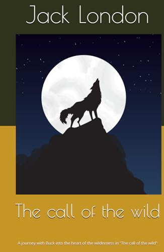The call of the wild: A journey with Buck into the heart of the wilderness in “The call of the wild" The call of the wild: A journey with Buck into the heart of the wilderness in “The call of the wild" von Independently published
