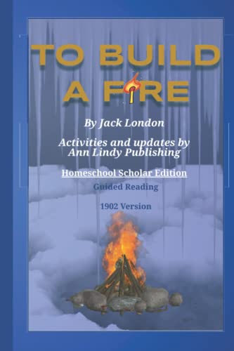 To Build a Fire: Homeschool Student Edition of the 1902 Version with Activities, Illustrations, and Questions