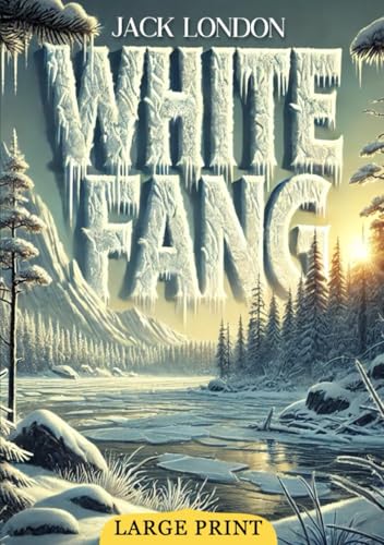 White Fang (Large Print Edition): A deep exploration of nature's law, the balance of power, and the unyielding spirit of survival in the wild von Independently published