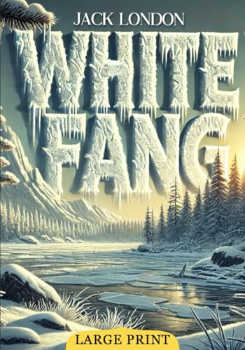 White Fang (Large Print Edition): A deep exploration of nature's law, the balance of power, and the unyielding spirit of survival in the wild von Independently published