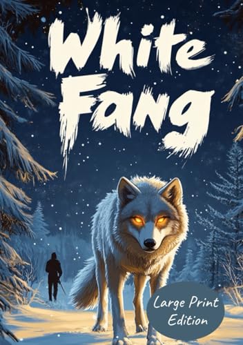 White Fang (Large Print Edition): A gripping survival adventure in the wild North — a timeless coming-of-age animal story about trust, instinct, and redemption von Independently published