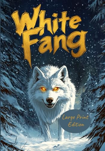 White Fang (Large Print Edition): A gripping survival adventure in the wild North — a timeless coming-of-age animal story about trust, instinct, and redemption von Independently published