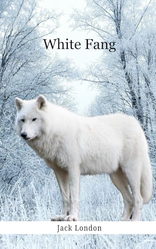 White Fang: A Wolf-Dog’s Epic Journey Through Survival and Redemption White Fang: A Wolf-Dog’s Epic Journey Through Survival and Redemption von Independently published