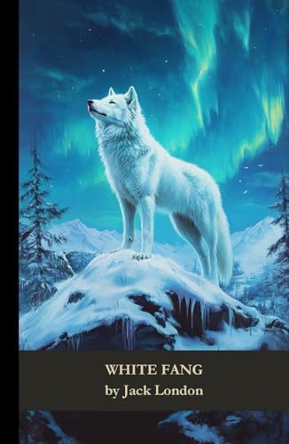 White Fang: A Wolf-Dog’s Fight for Survival and Belonging in the Harsh Yukon Wilderness White Fang: A Wolf-Dog’s Fight for Survival and Belonging in the Harsh Yukon Wilderness von Independently published