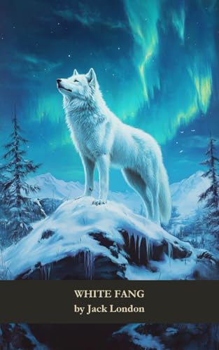 White Fang: A Wolf-Dog’s Fight for Survival and Belonging in the Harsh Yukon Wilderness White Fang: A Wolf-Dog’s Fight for Survival and Belonging in the Harsh Yukon Wilderness von Independently published