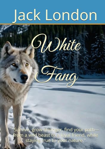 White Fang: "Survive, grow stronger, find your path—from a wild beast to a loyal friend, while staying true to your nature." White Fang: "Survive, grow stronger, find your path—from a wild beast to a loyal friend, while staying true to your nature." von Independently published
