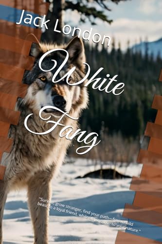 White Fang: "Survive, grow stronger, find your path—from a wild beast to a loyal friend, while staying true to your nature." White Fang: "Survive, grow stronger, find your path—from a wild beast to a loyal friend, while staying true to your nature." von Independently published