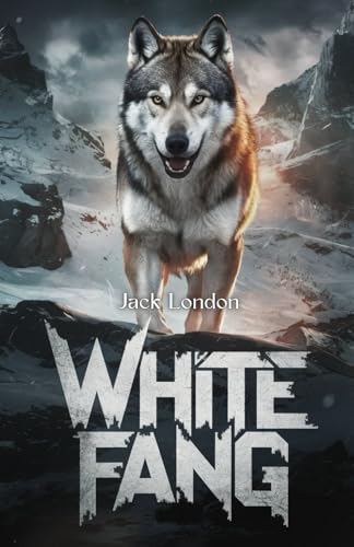 White Fang: The Untamed Journey from Wilderness to Loyalty White Fang: The Untamed Journey from Wilderness to Loyalty von Independently published
