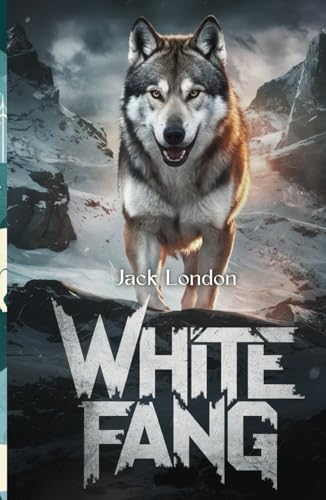 White Fang: The Untamed Journey from Wilderness to Loyalty White Fang: The Untamed Journey from Wilderness to Loyalty von Independently published