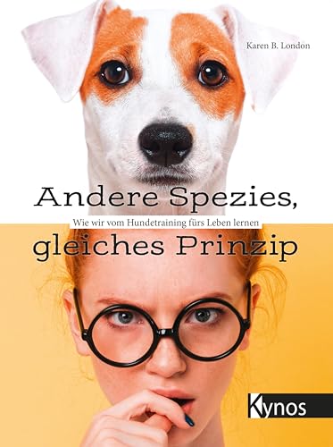 Andere Spezies, gleiches Prinzip: Wie wir vom Hundetraining fürs Leben lernen von Kynos Verlag