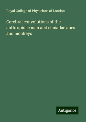 Cerebral convolutions of the anthropidae man and simiadae apes and monkeys