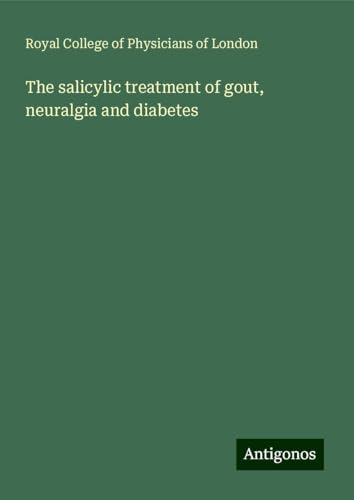The salicylic treatment of gout, neuralgia and diabetes von Antigonos Verlag