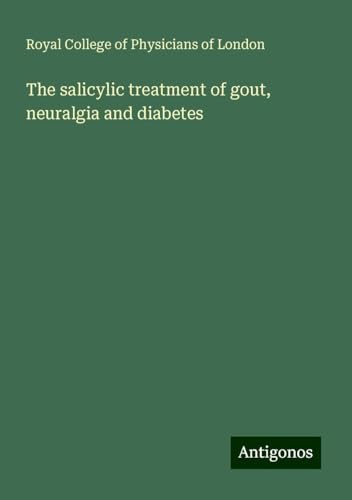 The salicylic treatment of gout, neuralgia and diabetes von Antigonos Verlag
