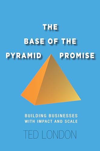 The Base of the Pyramid Promise: Building Businesses with Impact and Scale The Base of the Pyramid Promise: Building Businesses with Impact and Scale
