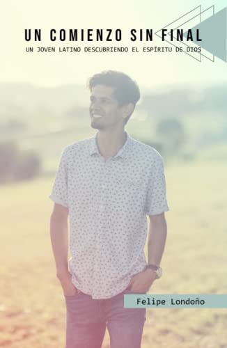 Un comienzo sin final: Relatos de un joven latino descubriendo al espíritu de Dios Un comienzo sin final: Relatos de un joven latino descubriendo al espíritu de Dios von Editorial Letra Minúscula