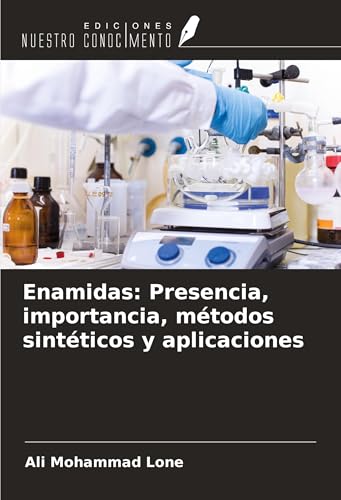 Enamidas: Presencia, importancia, métodos sintéticos y aplicaciones von Ediciones Nuestro Conocimiento