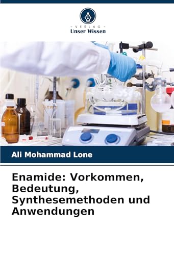 Enamide: Vorkommen, Bedeutung, Synthesemethoden und Anwendungen von Verlag Unser Wissen