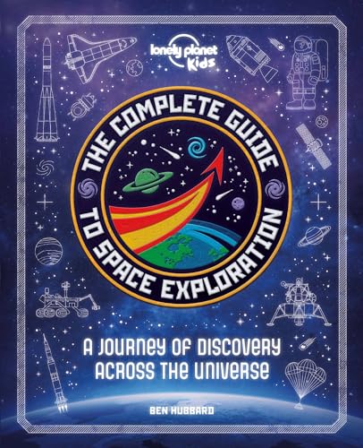 Lonely Planet Kids The Complete Guide to Space Exploration