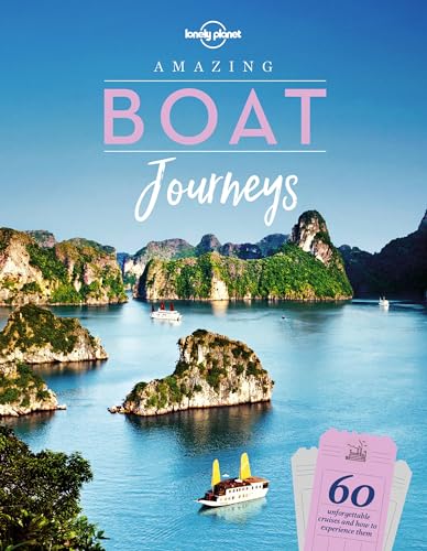 Lonely Planet Amazing Boat Journeys: 60 Unforgettable Cruises and How to Experience Them