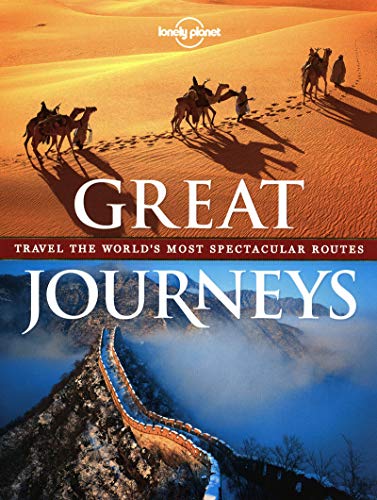 Lonely Planet Great Journeys: Travel the World's Most Spectacular Routes