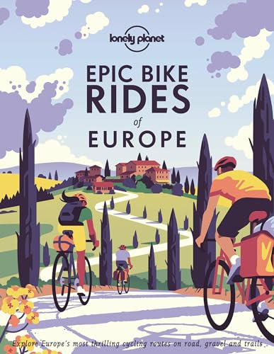 Lonely Planet Epic Bike Rides of Europe: explore the continent's most thrilling cycling routes