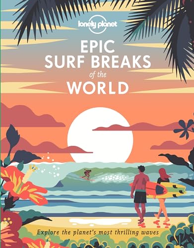 Lonely Planet Epic Surf Breaks of the World: explore the planet's most thrilling waves