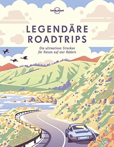 Lonely Planet Legendäre Roadtrips: Die ultimativen Strecken für Reisen auf vier Rädern weltweit (Lonely Planet Reisebildbände)