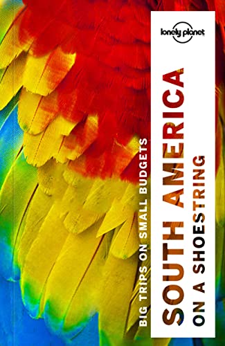 Lonely Planet South America on a shoestring: Big trips on small budgets (Multi Country Guide)