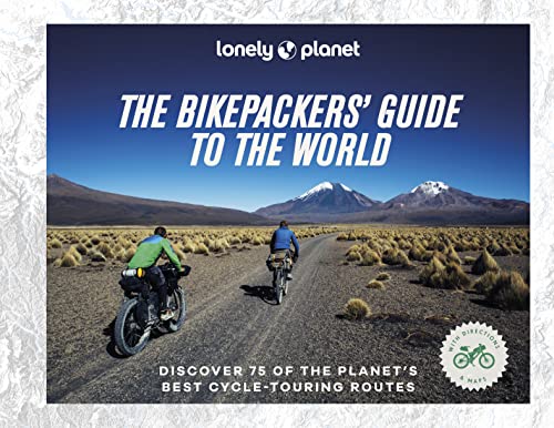 Lonely Planet The Bikepackers' Guide to the World: Discover 75 of the most amazing cycling routes Lonely Planet The Bikepackers' Guide to the World: Discover 75 of the most amazing cycling routes