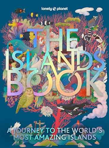 Lonely Planet The Islands Book: A Journey to the World's Most Amazing Islands