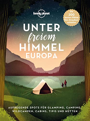 LONELY PLANET Bildband Unter freiem Himmel Europa: Aufregende Spots für Glamping, Camping, Wildcampen, Cabins, Tipis und Hütten von Mairdumont