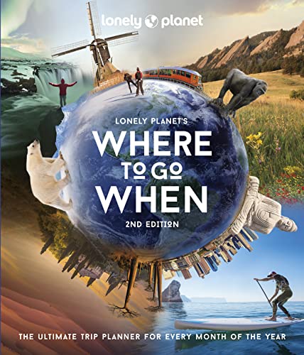 Lonely Planet's Where to Go When: the ultimate trip planner for every month of the year
