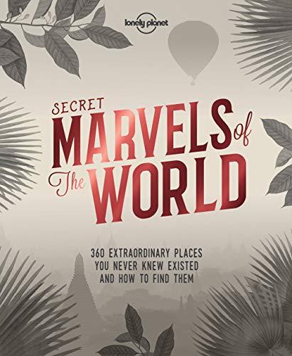 Lonely Planet Secret Marvels of the World 1: 360 extraordinary places you never knew existed and where to find them